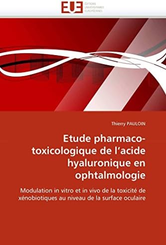 Etude pharmaco-toxicologique de l'acide hyaluronique en ophtalmologie: Modulation in vitro et in vivo de la toxicité de xénobiotiques au niveau de la ... oculaire (Omn.Univ.Europ.) (French Edition)