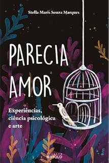 Livro Parecia Amor: Experiências, ciência psicológica e arte (Trilogia: Além do Que Parece Livro 1)