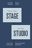 From the Stage to the Studio: How Fine Musicians Become Great Teachers by 