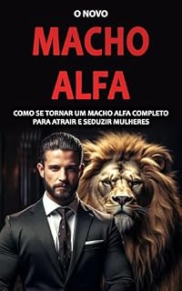 Livro O NOVO MACHO ALFA: Como Ser um Homem Mais Atrativo, Respeitado e Conquistar o Coração das Mulheres