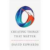 Creating Things That Matter: The Art and Science of Innovations That Last