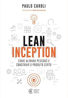 Livro Lean Inception: Como Alinhar Pessoas e Construir o Produto Certo