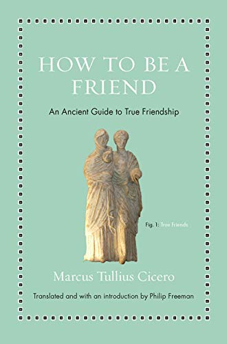 How to Be a Friend: An Ancient Guide to True Friendship (Ancient Wisdom for Modern Readers) cover