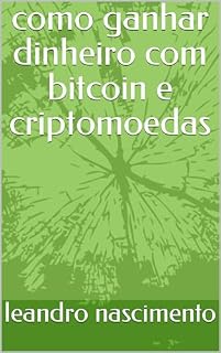 como ganhar dinheiro com bitcoin e criptomoedas (Investimento financeiro, e controle de gastos Livro 2)
