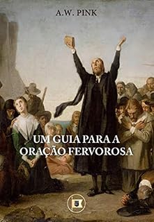 Livro Um Guia Para a Oração Fervorosa (Obras de A.W. Pink Livro 1)