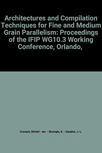 Architectures and Compilation Techniques for Fine and Medium Grain Parallelism (IFIP Transactions A: Computer Science and Technology) by 