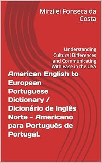Livro American English to European Portuguese Dictionary / Dicionário de Inglês Norte - Americano para Português de Portugal.: Understanding Cultural Differences and Communicating With Ease in the USA