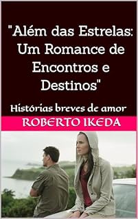 Livro "Além das Estrelas: Um Romance de Encontros e Destinos": Histórias breves de amor