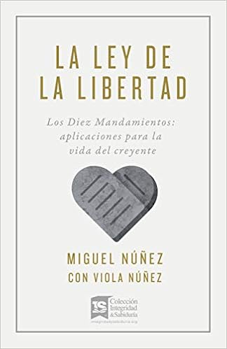 Amazon Com La Ley De La Libertad Los Diez Mandamientos Aplicaciones Para La Vida Del Creyente Spanish Edition 9781535997157 Nunez Dr Miguel Nunez Viola Books