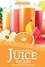 30 Highly Nutritious Juice Recipes: Give yourself a Juice Treat by Heston Brown
