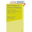 The Future of Decision Making: How Revolutionary Software Can Improve the Ability to Decide