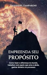 Livro Empreenda Seu Propósito: Como fazer a diferença no mundo, trabalhar com aquilo que ama e ainda, ganhar dinheiro no processo