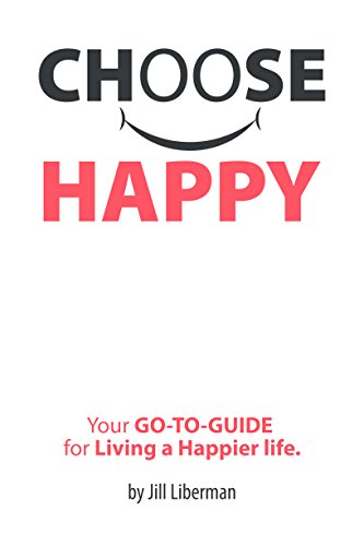 Choose Happy: Your Go-To-Guide for living a happier life