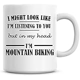 I Might Look Like I'm Listening to You But in My Head I'm Mountain Biking Coffee Mug