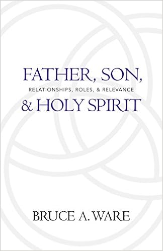 Father Son And Holy Spirit Relationships Roles And Relevance Ware Bruce A 9781581346688 Amazon Com Books
