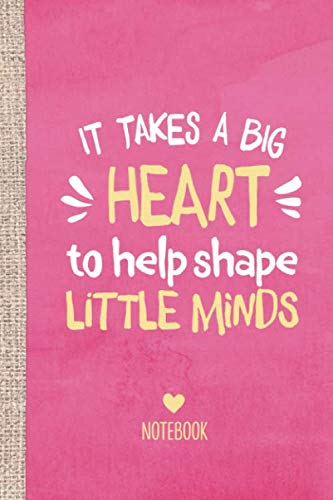It takes a big heart to help shape little minds: Teacher Notebook - Great for Nursery Teacher Leaving Gifts, Pre-school, Thank You Gifts, Teachers Retirement or End of Year Gifts by Better Notes