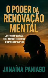 Livro O Poder da Renovação Mental: Como mudar padrões, criar hábitos consistentes e transformar sua vida