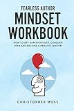 Fearless Author Mindset Workbook: How to get superfocused, conquer fear and become a prolific writer! (The Successful Writer Series) by Christopher Moss