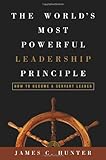 The World's Most Powerful Leadership Principle: How to Become a Servant Leader, James C. Hunter, 140005334X