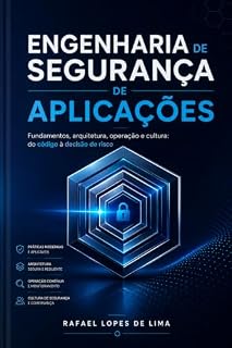 Livro ENGENHARIA DE SEGURANÇA DE APLICAÇÕES: Fundamentos, arquitetura, operação e cultura: do código à decisão de risco