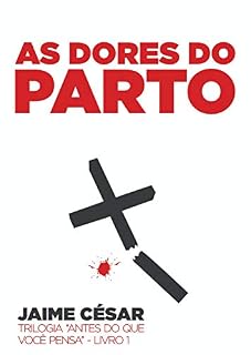 Livro AS DORES DO PARTO: Trilogia ANTES DO QUE VOCÊ PENSA - Livro I