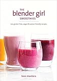 The Blender Girl Smoothies: 100 Gluten-Free, Vegan, and Paleo-Friendly Recipes by Tess Masters