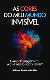 Livro As Cores do meu Mundo Invisível : Como Transformar o Que Penso Sobre Mim?