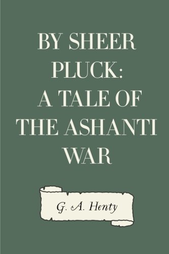 By Sheer Pluck: A Tale of the Ashanti War