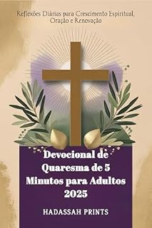 Devocional de Quaresma de 5 Minutos para Adultos 2025: Reflexões Diárias para Crescimento Espiritual, Oração e Renovação