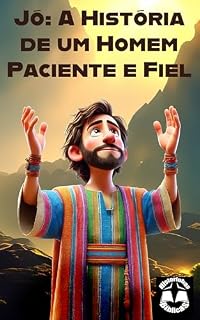 Livro Jó: A História de um Homem Paciente e Fiel: Resumo da História de Jó da Bíblia (Historinhas Bíblicas)
