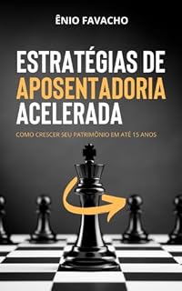 Livro ESTRATÉGIA DE APOSENTADORIA ACELERADA: Como crescer seu patrimônio em até 15 anos