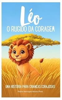 Livro Léo e o Rugido da Coragem: Uma História Para Crianças Corajosas (As Aventuras de Léo, o leãozinho amigo)