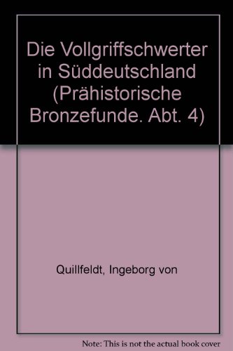 Die Vollgriffschwerter in Suddeutschland (Prahistorische Bronzefunde) (German Edition) by Ingeborg Von Quillfeldt