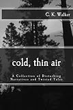 Cold, Thin Air: A Collection of Disturbing Narratives and Twisted Tales