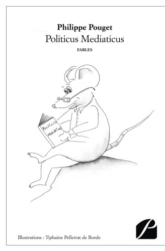 Politicus Mediaticus (French Edition) by Philippe Pouget