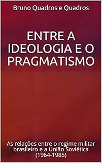 Livro Entre a ideologia e o pragmatismo: As relações entre o regime militar brasileiro e a União Soviética (1964-1985)