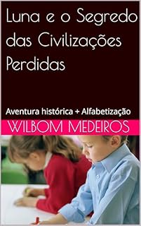 Livro Luna e o Segredo das Civilizações Perdidas: Aventura histórica + Alfabetização