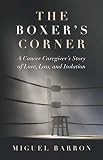 The Boxer's Corner: A Cancer Caregiver's Story of Love, Loss, and Isolation by Miguel Barron
