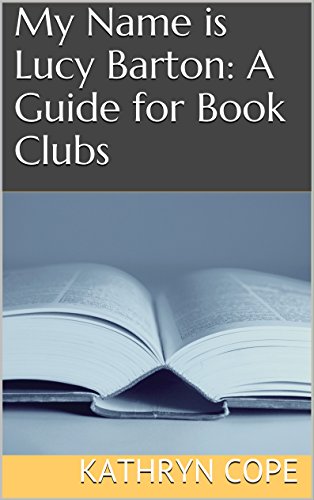 My Name is Lucy Barton: A Guide for Book Clubs (The Reading Room Book Group Guides) by Kathryn Cope