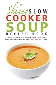 The Skinny Slow Cooker Soup Recipe Book: Simple, Healthy ...