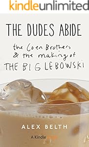 The Dudes Abide: The Coen Brothers and the Making of The Big Lebowski (Kindle Single)