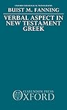 Verbal Aspect in New Testament Greek (Oxford Theology and Religion Monographs) by Buist M. Fanning