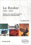 Le radar - 1904- 2004 - Histoire d'un siècle d'innovations techniques et opérationnelles by