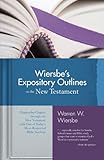 Wiersbe's Expository Outlines- New Testament: Chapter-By-Chapter Through the New Testament with One of Today's Most Respected Bible Teachers (Warren Wiersbe)