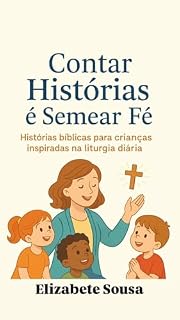 Livro Contar Histórias é Semear Fé!: Histórias bíblicas para crianças inspiradas na liturgia diária — em apenas 10 minutos de encantamento e amor