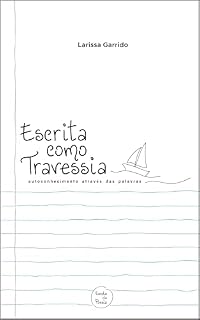 Livro Escrita como Travessia: Autoconhecimento através das palavras: escrita, escrita criativa, escrita terapêutica, arte da escrita, artista, autoconhecimento