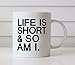 MAUAG Funny Quote Coffee Mug, Life Is Short and So Am I Best Christmas Gifts Cup White, 11 Oz