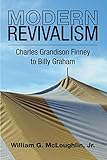 Modern Revivalism: Charles Grandison Finney to Billy Graham by 