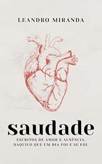 Livro Saudade: Escritos de amor e ausência, daquilo que um dia foi e se foi.