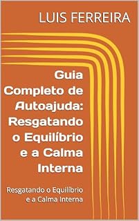 Livro Guia Completo de Autoajuda: Resgatando o Equilíbrio e a Calma Interna: Resgatando o Equilíbrio e a Calma Interna